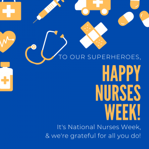 A graphic with a bright blue background and images of yellow medical equipment reads "to our superheroes, Happy Nurses Week! It's National Nurses Week, & we're grateful for all you do!